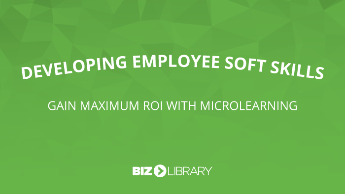 Developing Employee Soft Skills: Gain Maximum ROI with Microlearning