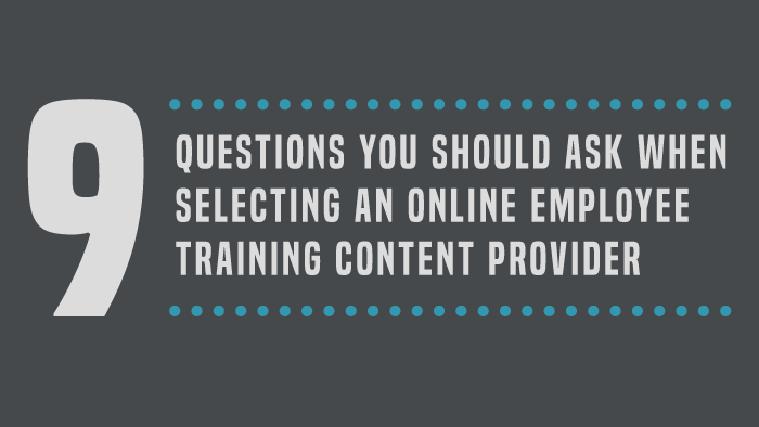 9 Questions You Should Ask When Selecting an Online Employee Training Content Provider